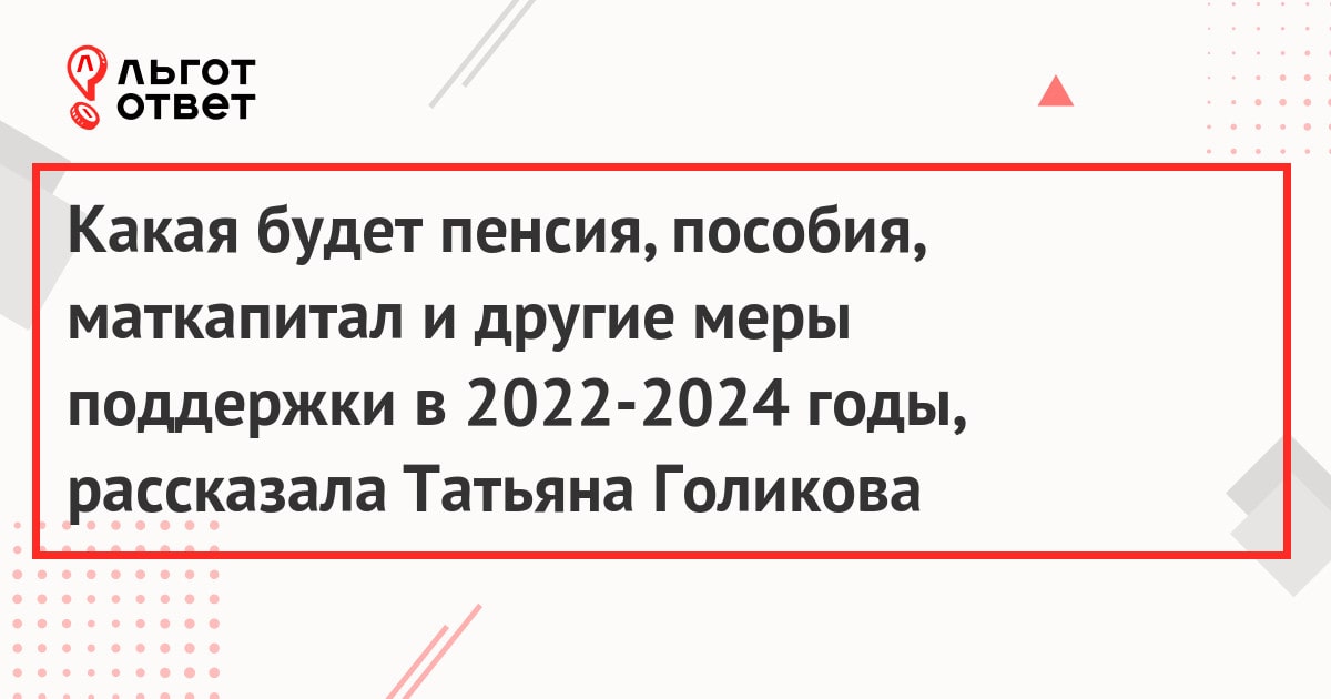 Какая будет пенсия, пособия, маткапитал и другие меры поддержки в 2022-2024 годы, рассказала Татьяна Голикова