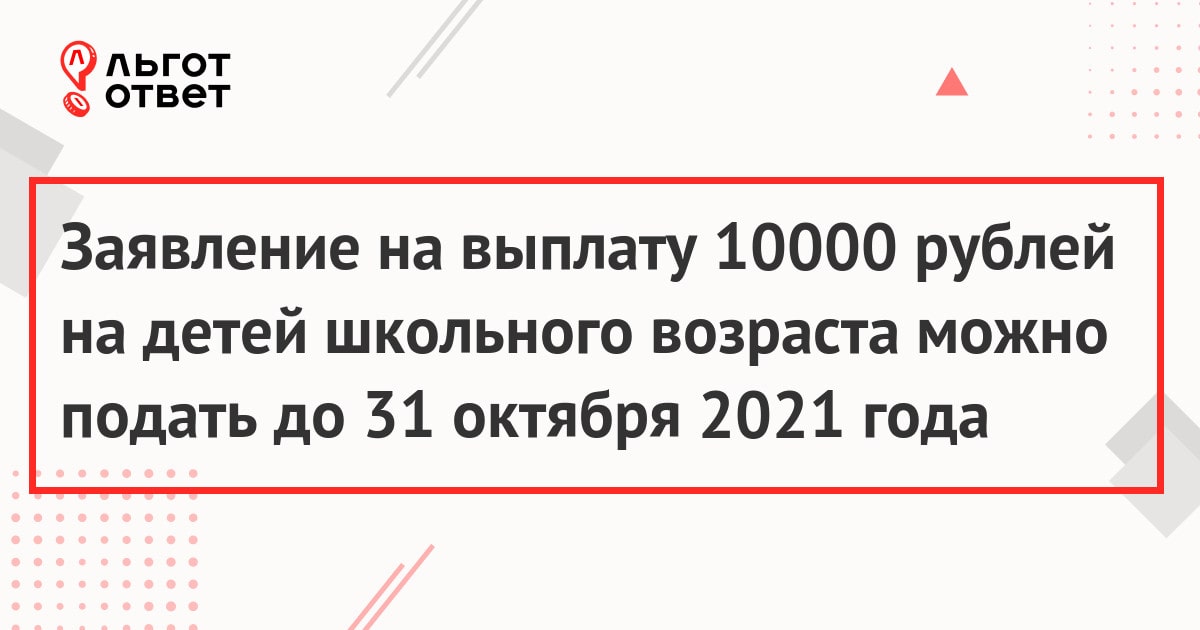 Заявление на выплату 10000 рублей на детей школьного возраста можно подать до 31 октября 2021 года