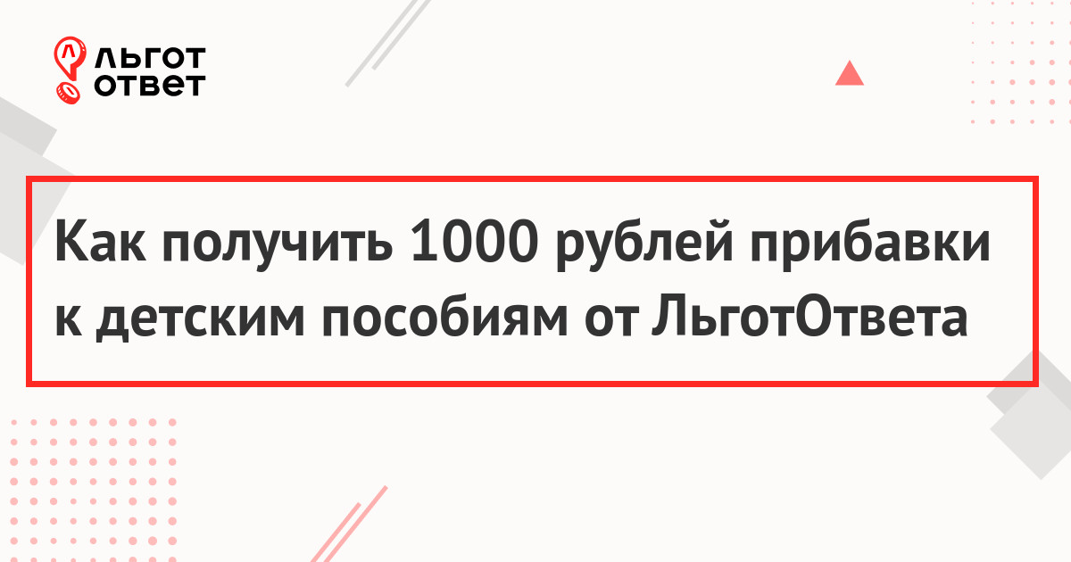 Как получить 1000 рублей прибавки к детским пособиям от ЛьготОтвета