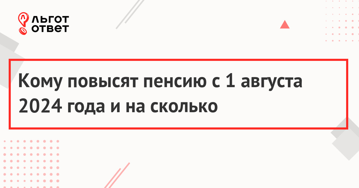 Кому повысят пенсию с 1 августа 2024 года и на сколько