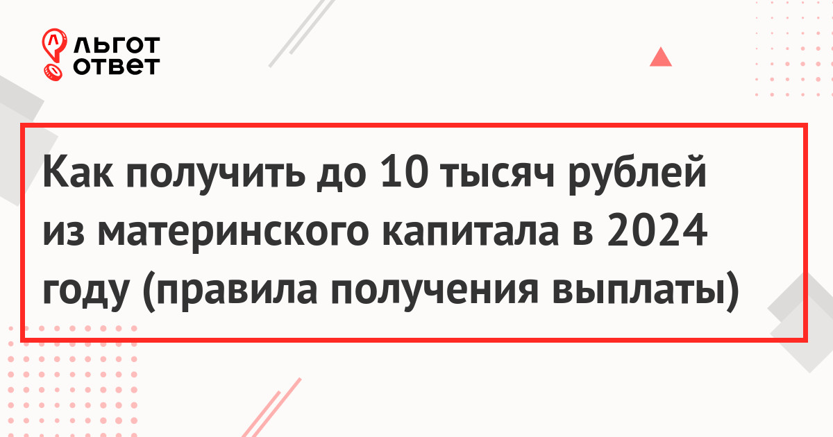 Как получить до 10 тысяч рублей из материнского капитала в 2024 году (правила получения выплаты)