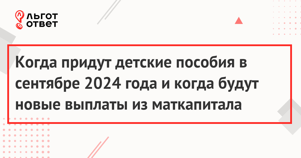 Когда придут детские пособия в сентябре 2024 года и когда будут новые выплаты из маткапитала