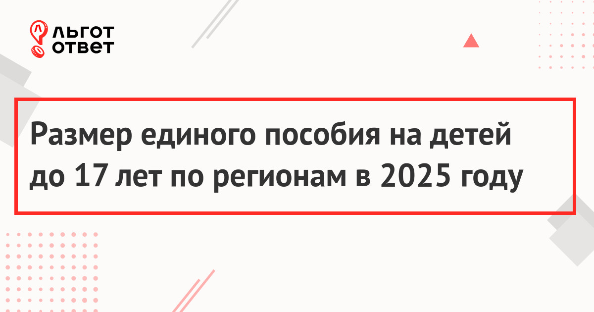 Размер единого пособия на детей до 17 лет по регионам в 2025 году