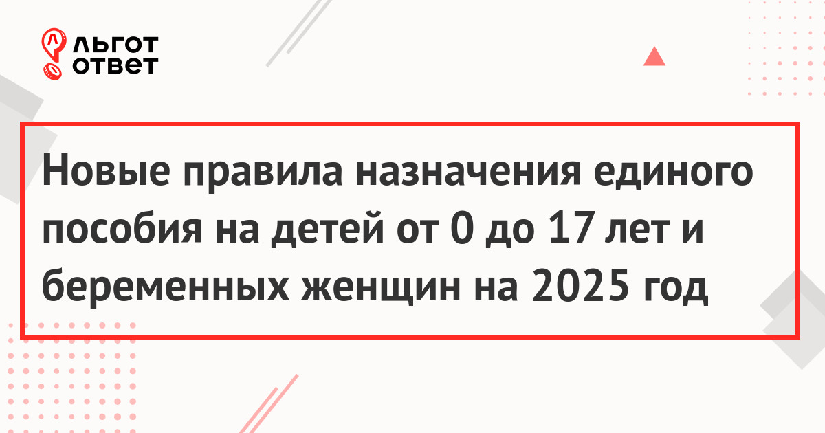 Новые правила назначения единого пособия на детей от 0 до 17 лет и беременных женщин на 2025 год