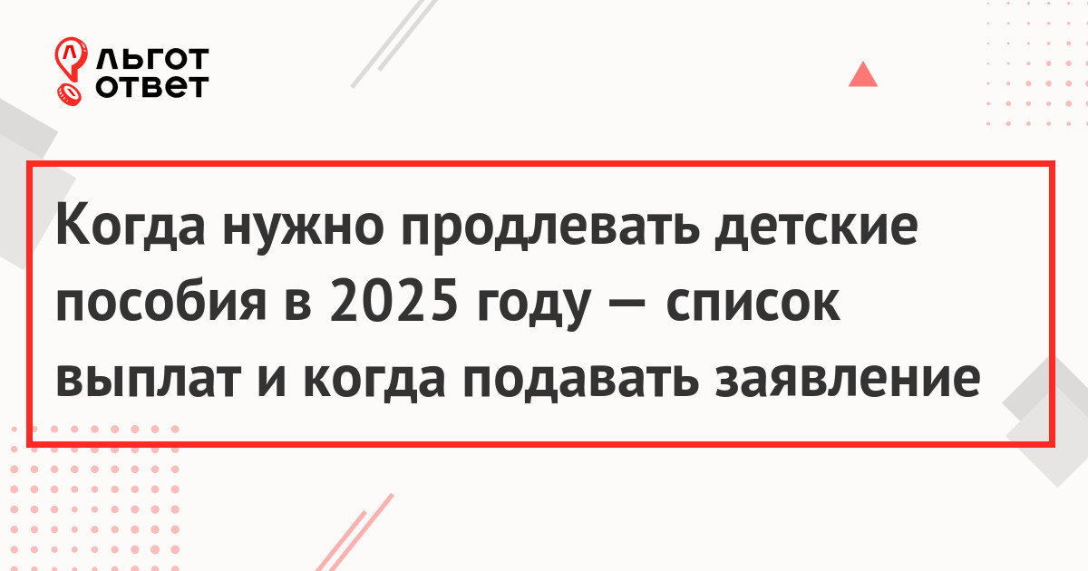 Когда продлевать детские пособия в 2025 году