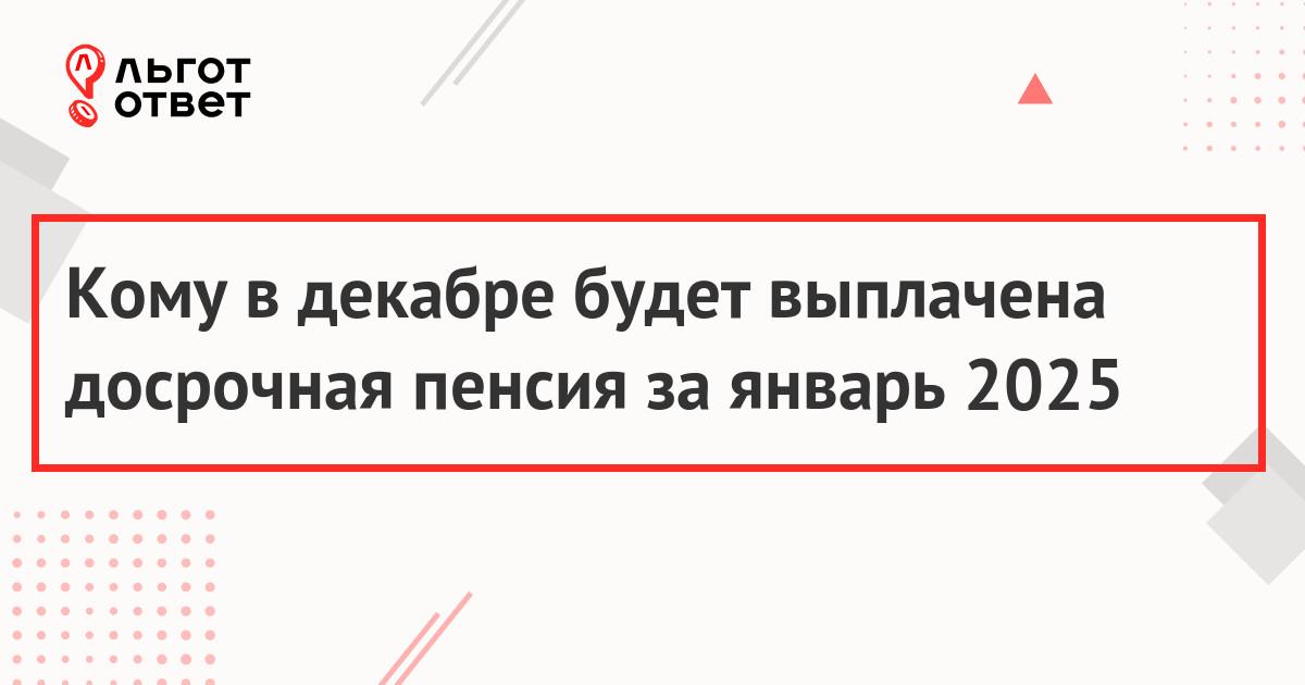 Кому в декабре будет выплачена досрочная пенсия за январь 2025