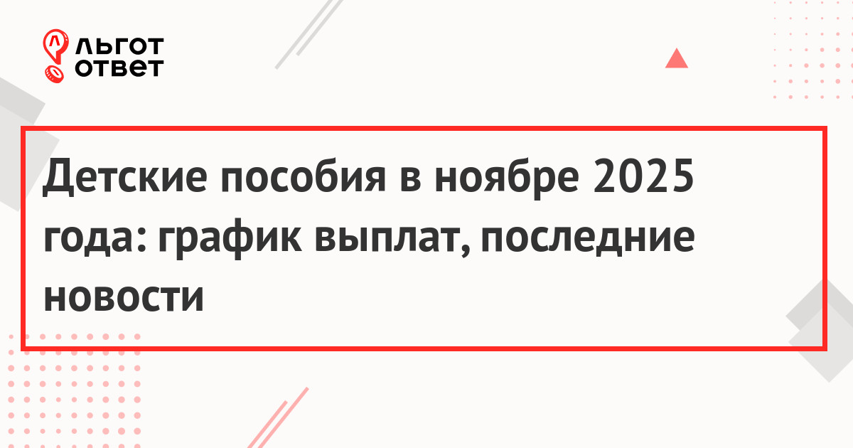 Детские пособия в ноябре 2025 года: график выплат, последние новости