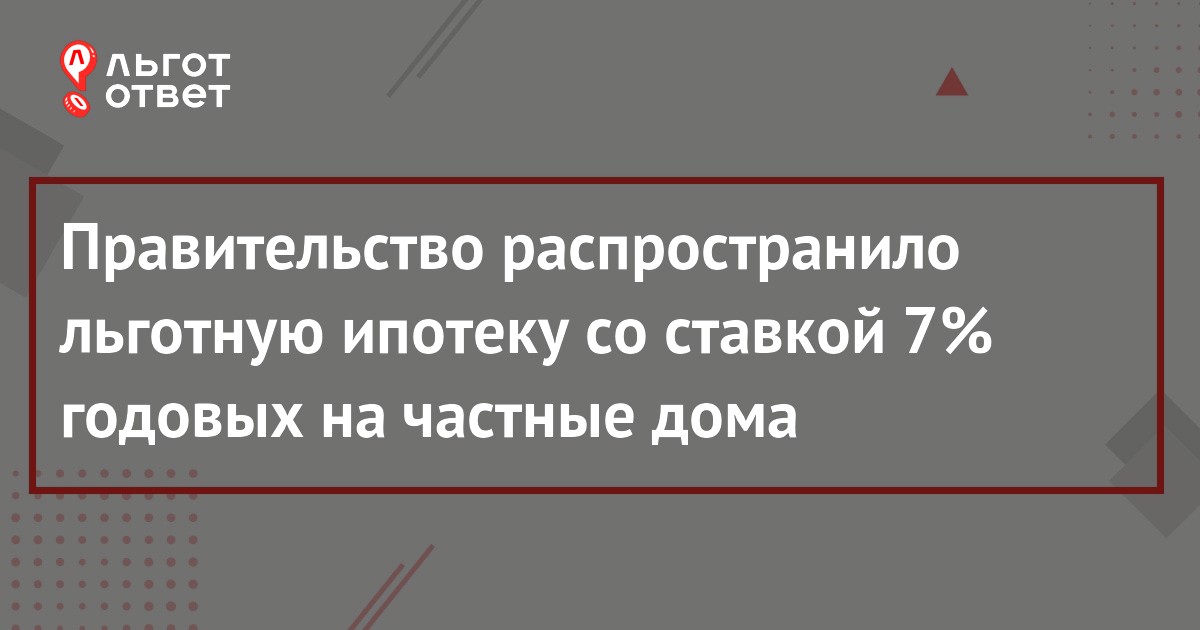 Льготная ипотека на покупку и строительство частного дома в 2021 году с .