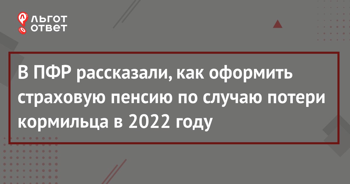 Страховая пенсия по потере кормильца в 2022 году кому положена как