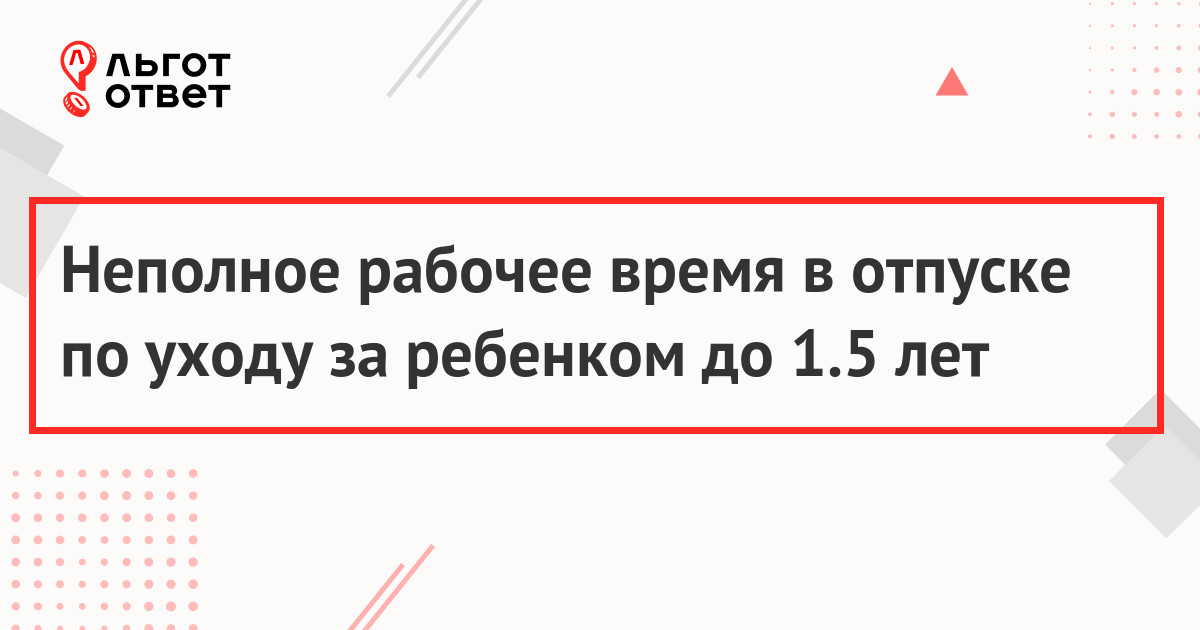 Неполный рабочий день для женщин с детьми до 15 лет в отпуске по уходу