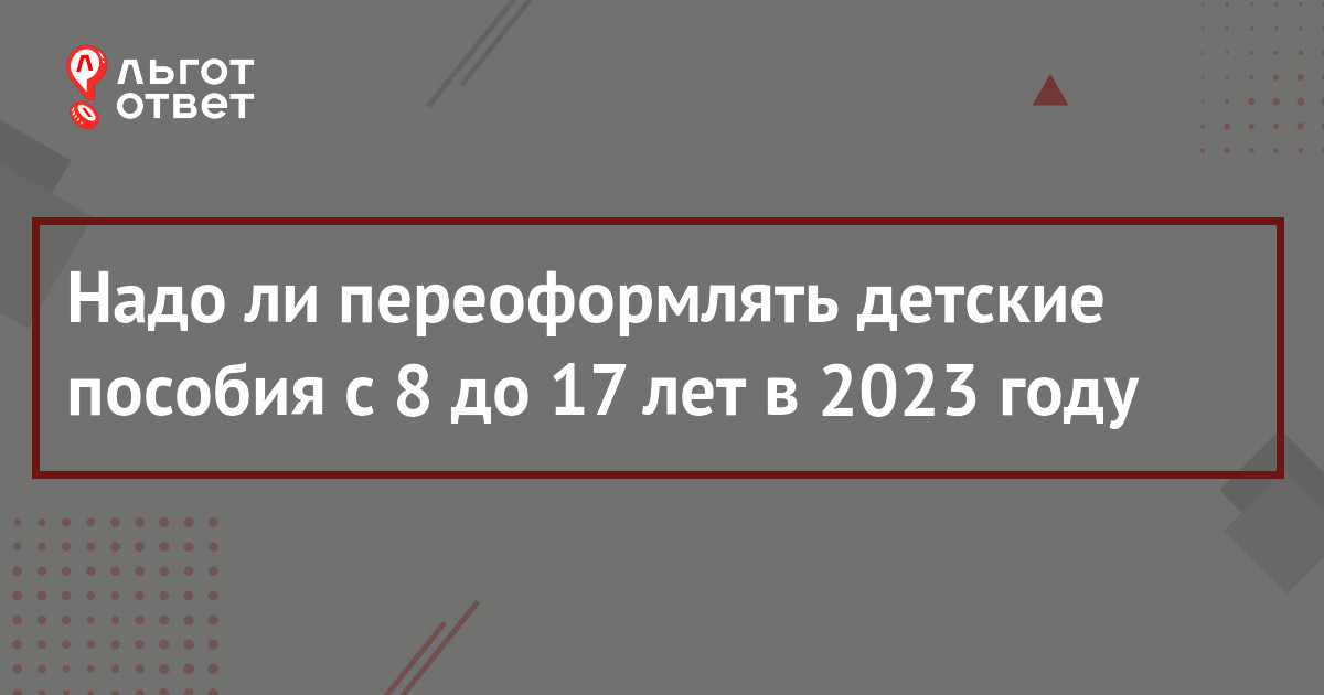 Нужно ли переоформлять пособие с 8 до 17 лет в 2023 году и когда подавать  заявление на выплату повторно через Госуслуги | ЛьготОтвет